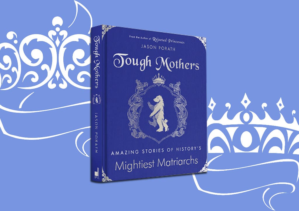 Tough Mothers: Amazing Stories of History's Mightiest Matriarchs