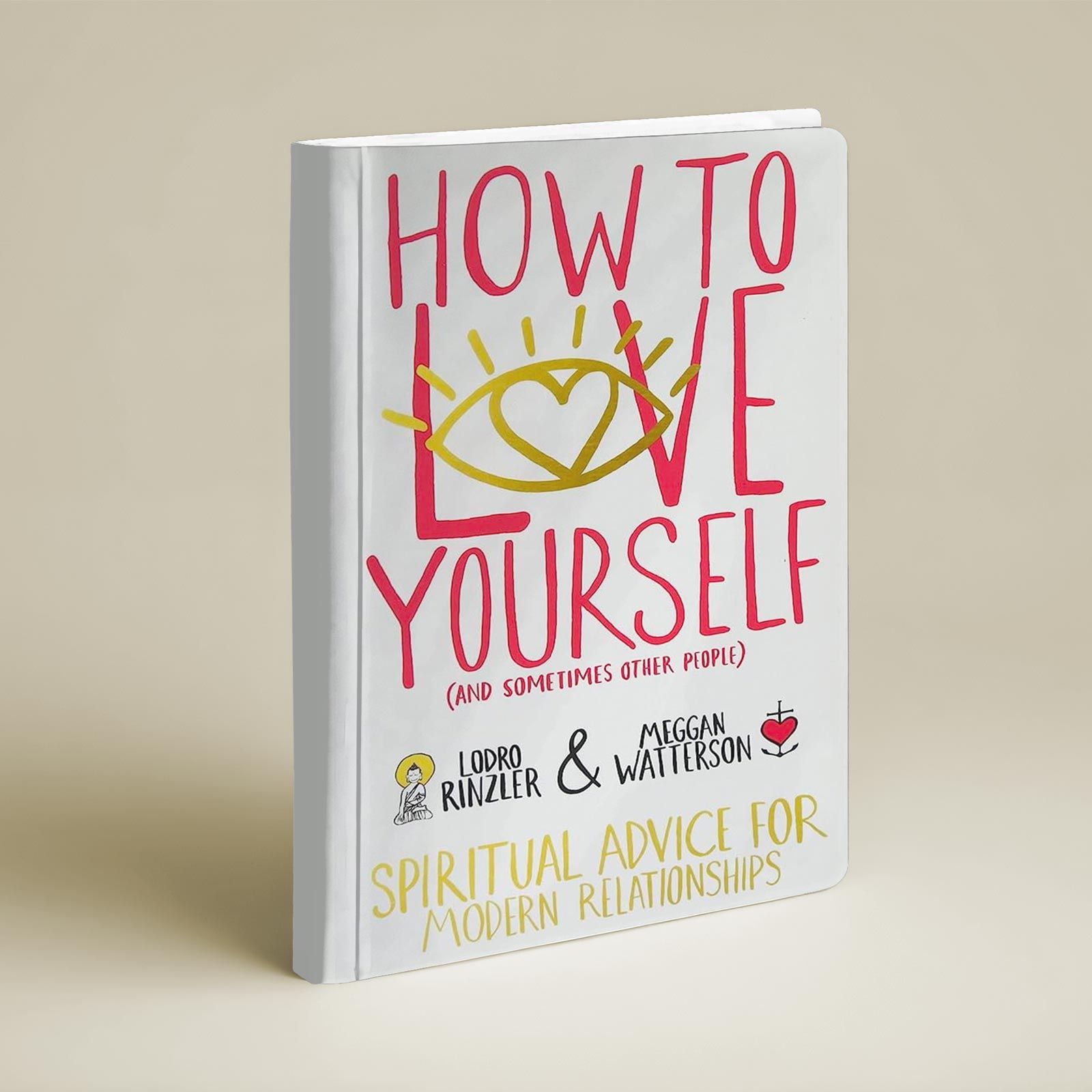 How to Love Yourself (and Sometimes Other People) by Lodro Rinzler and Meggan Watterson